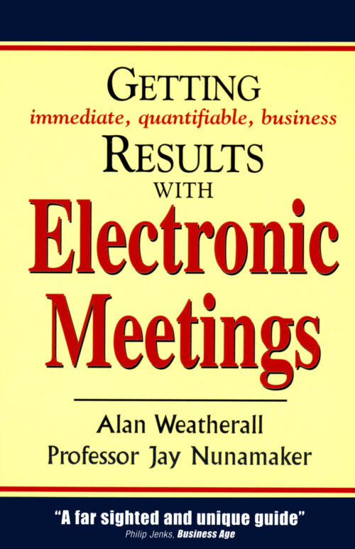 Alan Weatherall & Jay Nunamaker: Getting Immediate, Quantifiable, Business Results With Electronic Meetings