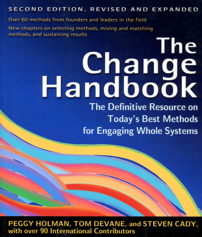Peggy Holman, Tom Devane & Steven Cady: The Change Handbook – The Definitive Resource on Today's Best Methods for Engaging Whole Systems