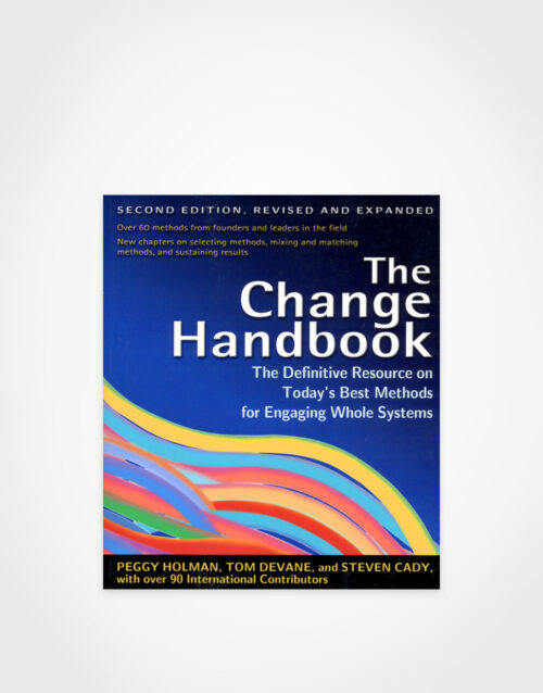 Peggy Holman, Tom Devane & Steven Cady: The Change Handbook – The Definitive Resource on Today's Best Methods for Engaging Whole Systems